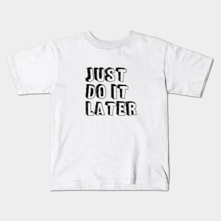 JUST DO IT LATER Kids T-Shirt